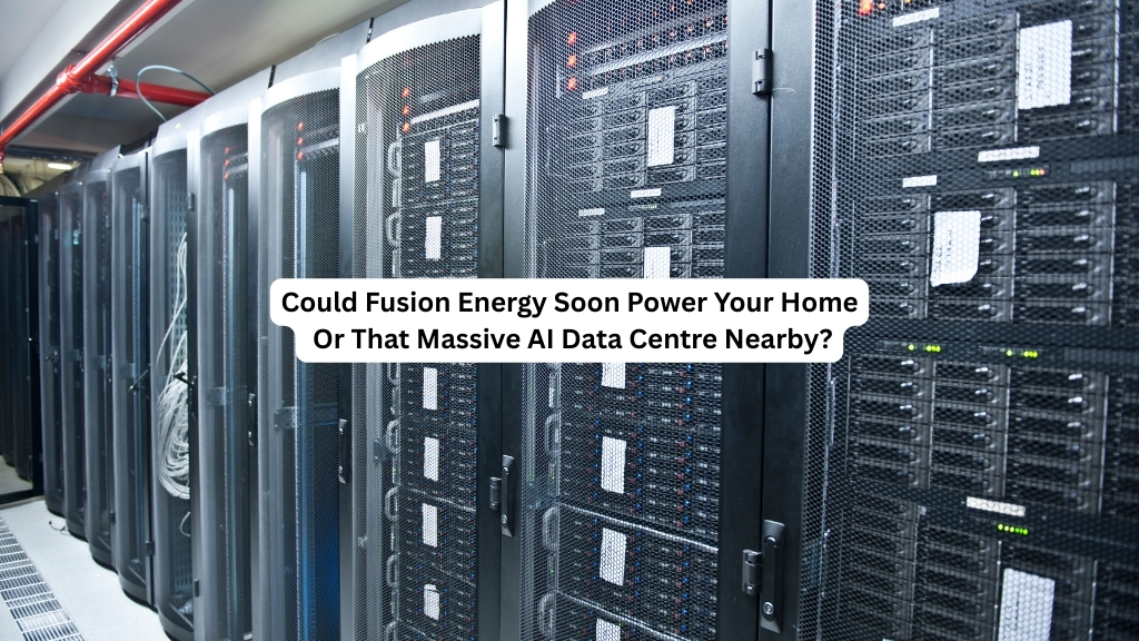 Could Fusion Energy Soon Power Your Home Or That Massive AI Data Centre Nearby