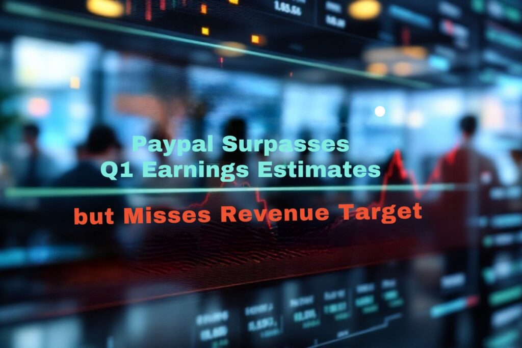 PayPal Surpasses Q1 Earnings Estimates but Misses Revenue Target